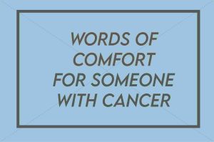 80 Short Positive And Comforting Words For Someone With Cancer And