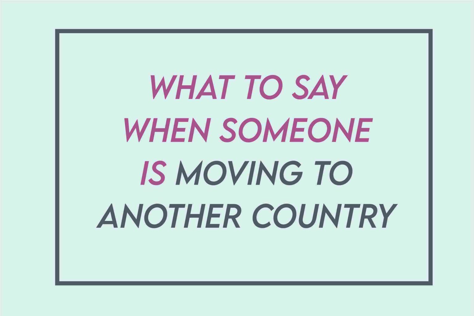 2023-what-to-say-when-someone-is-moving-to-another-country