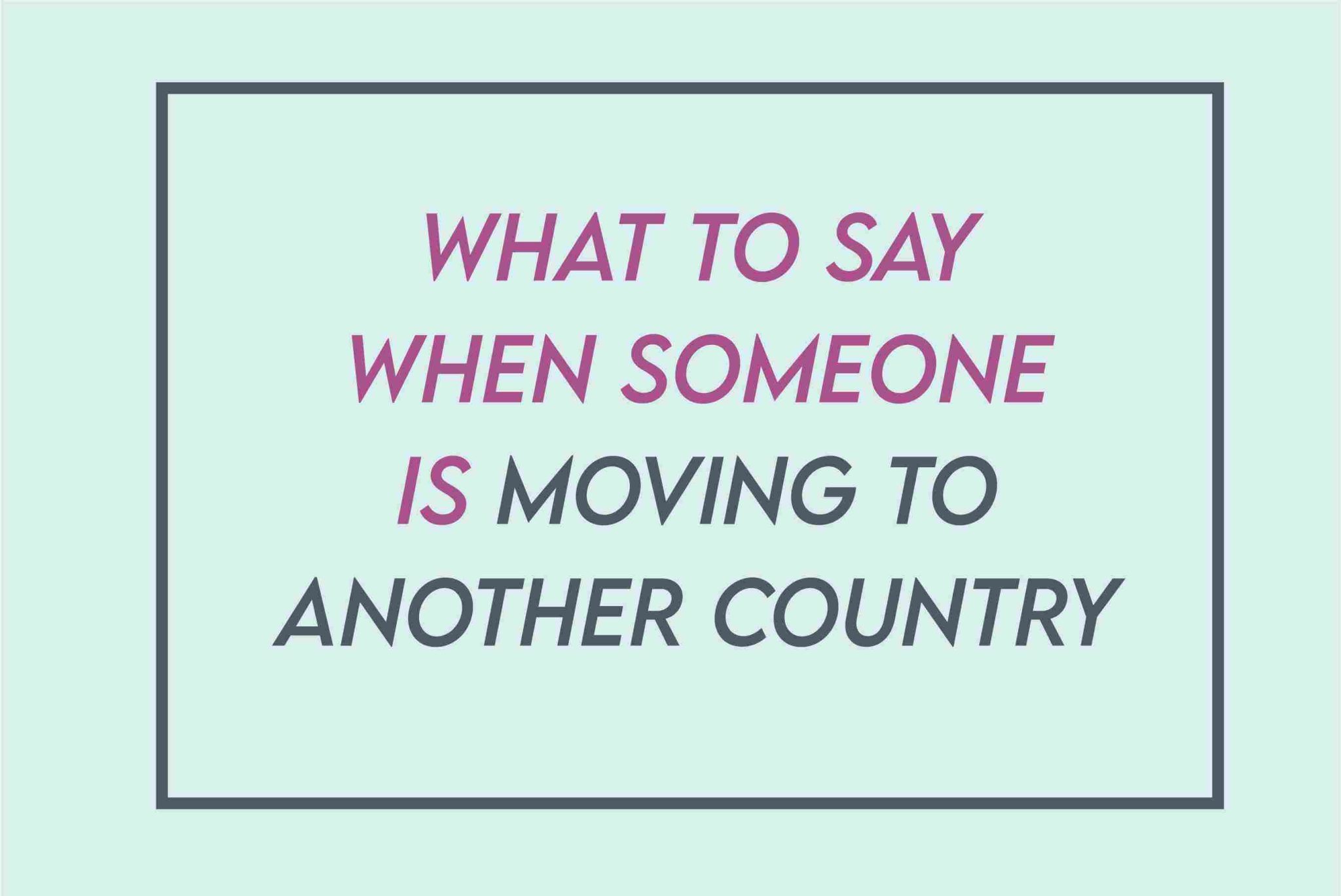 2024-what-to-say-when-someone-is-moving-to-another-country