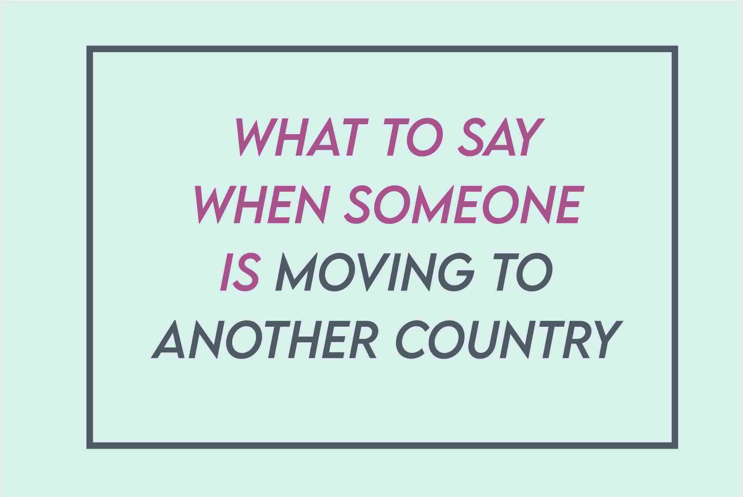 What To Say When Someone Is Moving To Another Country